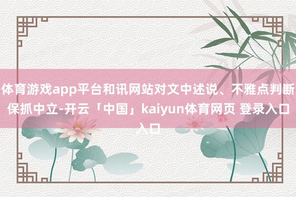 体育游戏app平台和讯网站对文中述说、不雅点判断保抓中立-开云「中国」kaiyun体育网页 登录入口