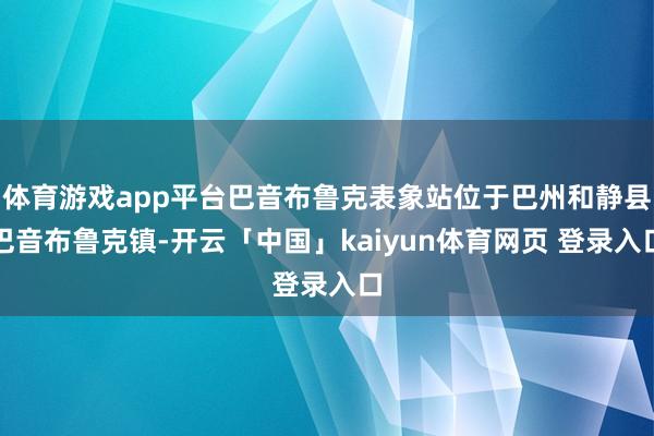 体育游戏app平台巴音布鲁克表象站位于巴州和静县巴音布鲁克镇-开云「中国」kaiyun体育网页 登录