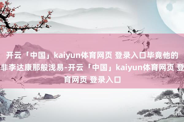 开云「中国」kaiyun体育网页 登录入口毕竟他的配景并非李达康那般浅易-开云「中国」kaiyun体育网页 登录入口