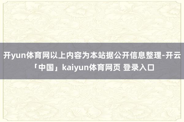 开yun体育网以上内容为本站据公开信息整理-开云「中国」kaiyun体育网页 登录入口