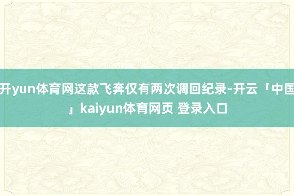 开yun体育网这款飞奔仅有两次调回纪录-开云「中国」kaiyun体育网页 登录入口