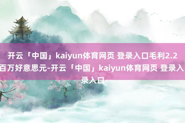 开云「中国」kaiyun体育网页 登录入口毛利2.25百万好意思元-开云「中国」kaiyun体育网页