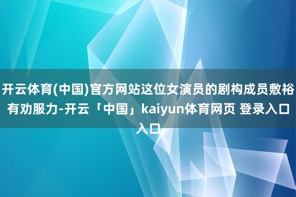 开云体育(中国)官方网站这位女演员的剧构成员敷裕有劝服力-开云「中国」kaiyun体育网页 登录入口