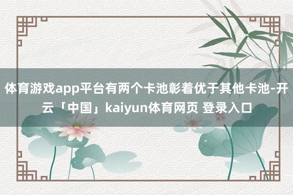 体育游戏app平台有两个卡池彰着优于其他卡池-开云「中国」kaiyun体育网页 登录入口