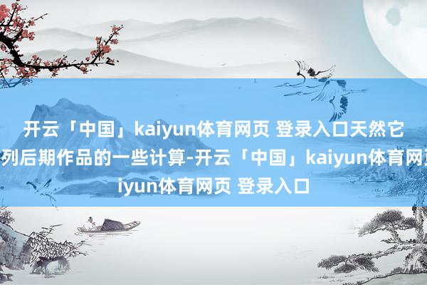 开云「中国」kaiyun体育网页 登录入口天然它鉴戒了该系列后期作品的一些计算-开云「中国」kaiyun体育网页 登录入口