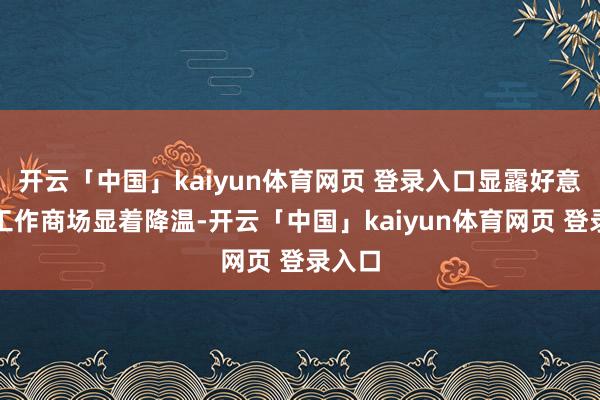 开云「中国」kaiyun体育网页 登录入口显露好意思国工作商场显着降温-开云「中国」kaiyun体育网页 登录入口