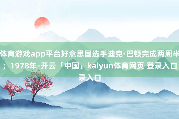 体育游戏app平台好意思国选手迪克·巴顿完成两周半；1978年-开云「中国」kaiyun体育网页 登录入口